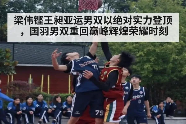 梁伟铿王昶亚运男双以绝对实力登顶，国羽男双重回巅峰辉煌荣耀时刻